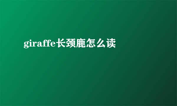giraffe长颈鹿怎么读