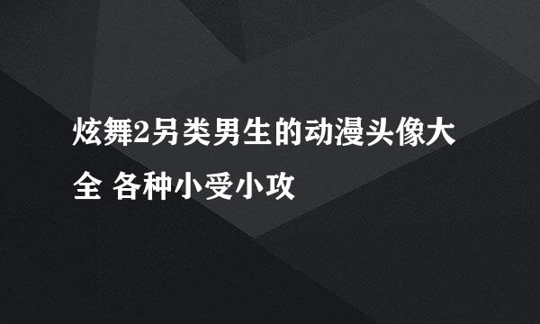 炫舞2另类男生的动漫头像大全 各种小受小攻