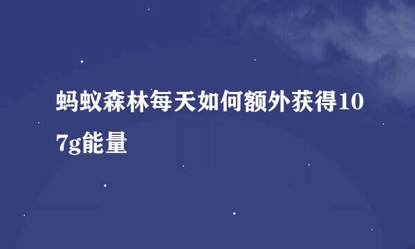 蚂蚁森林每天如何额外获得107g能量