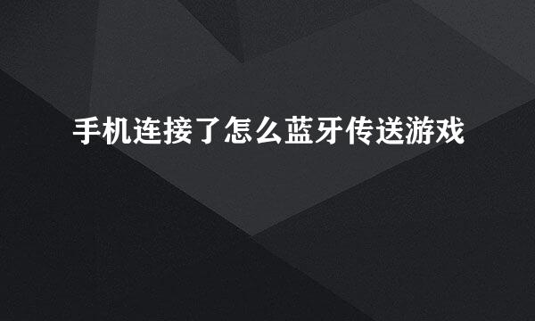 手机连接了怎么蓝牙传送游戏