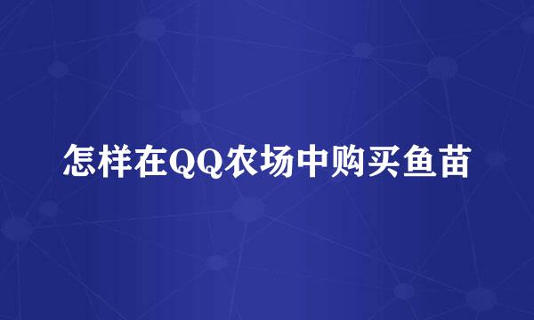 怎样在QQ农场中购买鱼苗