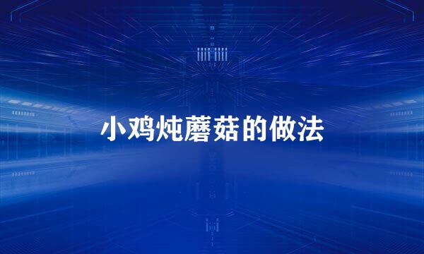 小鸡炖蘑菇的做法
