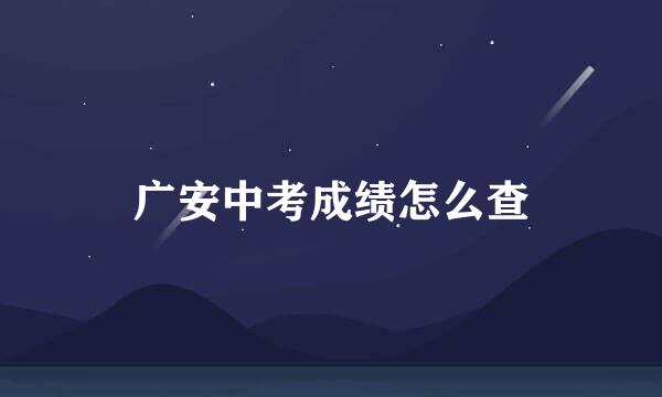 广安中考成绩怎么查
