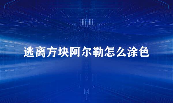 逃离方块阿尔勒怎么涂色