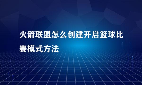 火箭联盟怎么创建开启篮球比赛模式方法