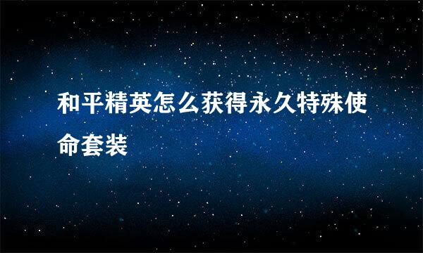 和平精英怎么获得永久特殊使命套装