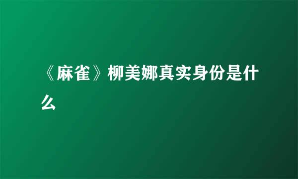 《麻雀》柳美娜真实身份是什么