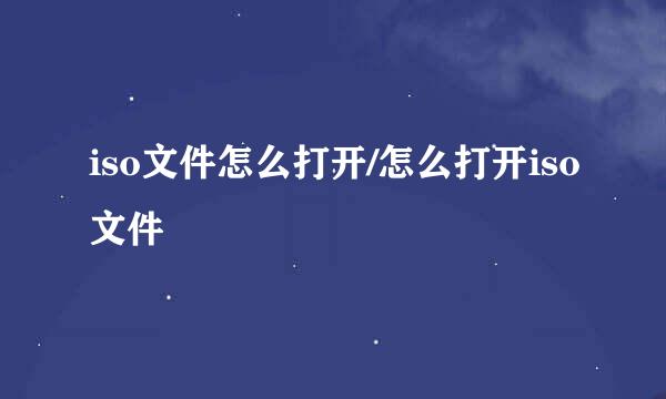 iso文件怎么打开/怎么打开iso文件