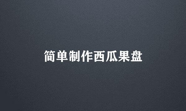 简单制作西瓜果盘