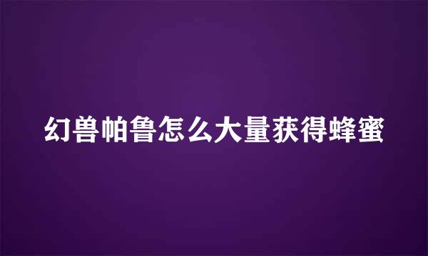 幻兽帕鲁怎么大量获得蜂蜜
