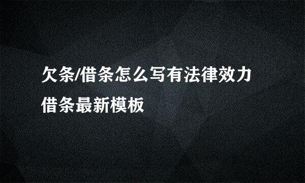 欠条/借条怎么写有法律效力 借条最新模板