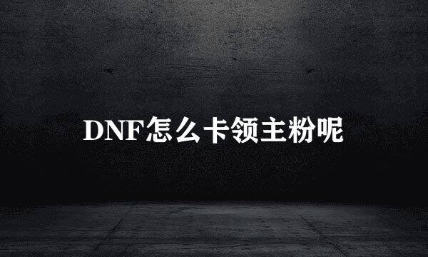 DNF怎么卡领主粉呢