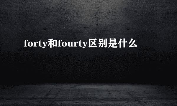 forty和fourty区别是什么