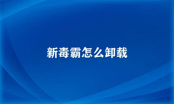 新毒霸怎么卸载