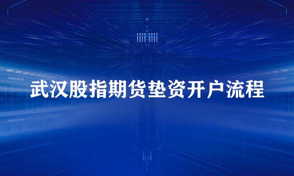 武汉股指期货垫资开户流程
