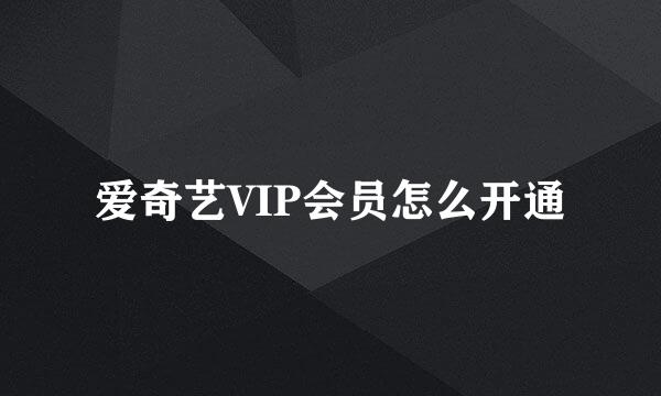爱奇艺VIP会员怎么开通