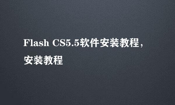 Flash CS5.5软件安装教程，安装教程