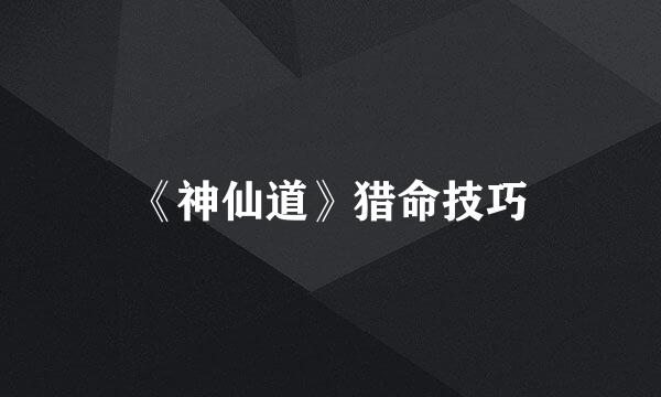 《神仙道》猎命技巧