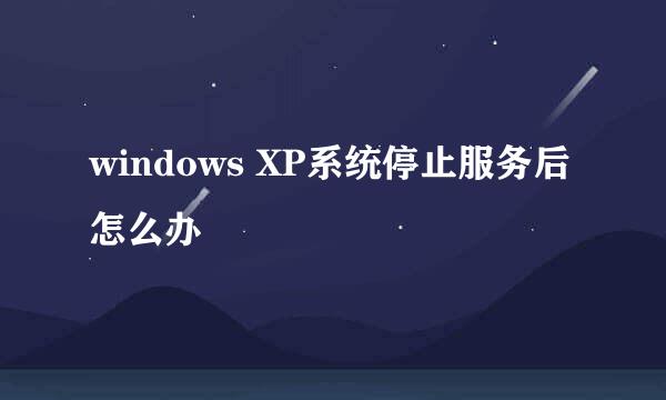 windows XP系统停止服务后怎么办