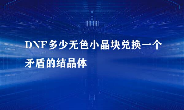 DNF多少无色小晶块兑换一个矛盾的结晶体