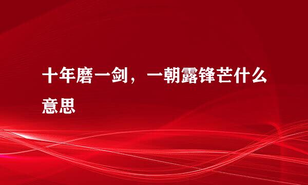 十年磨一剑，一朝露锋芒什么意思
