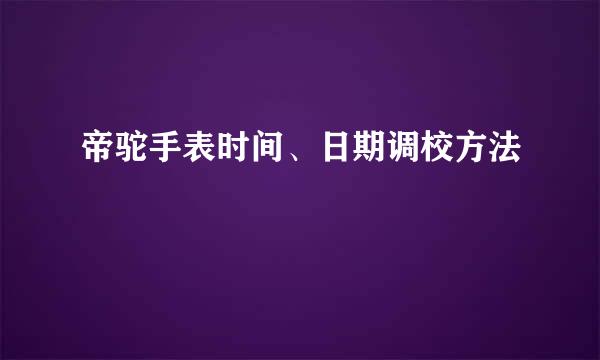 帝驼手表时间、日期调校方法