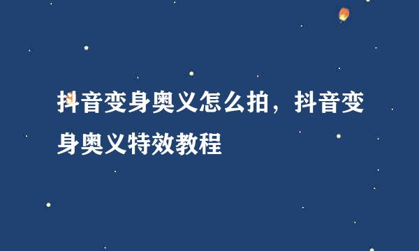 抖音变身奥义怎么拍，抖音变身奥义特效教程