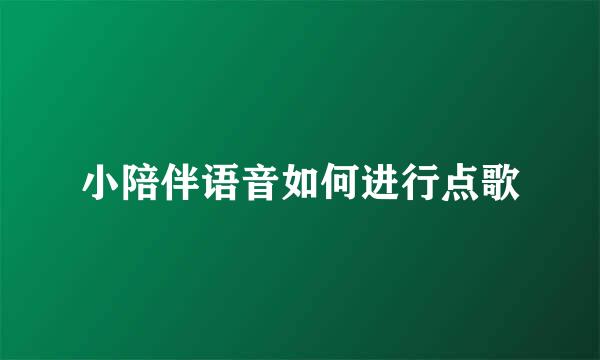 小陪伴语音如何进行点歌