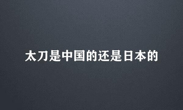 太刀是中国的还是日本的
