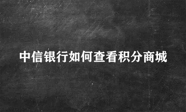 中信银行如何查看积分商城