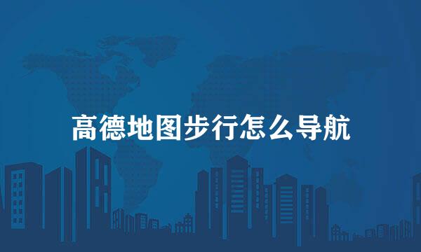 高德地图步行怎么导航
