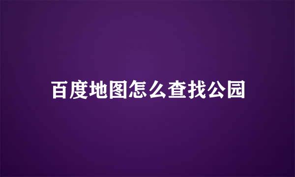 百度地图怎么查找公园