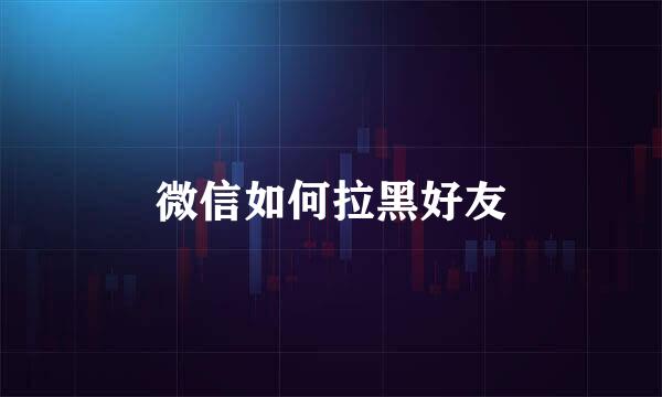 微信如何拉黑好友