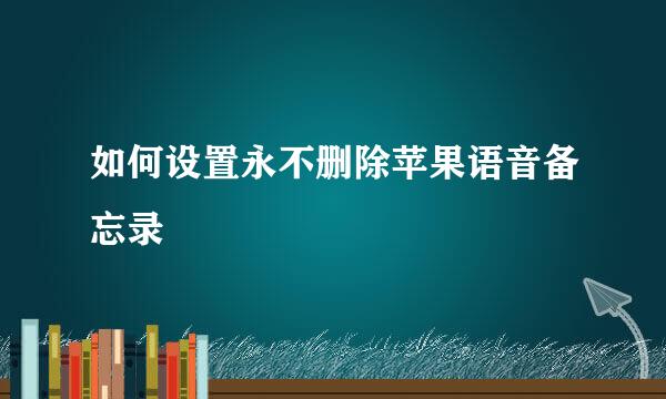 如何设置永不删除苹果语音备忘录