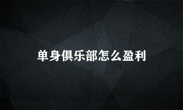 单身俱乐部怎么盈利
