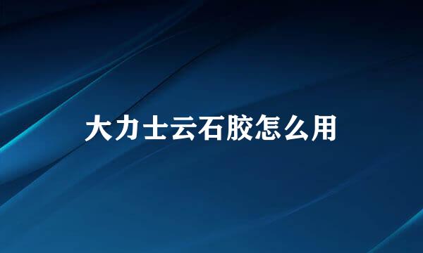 大力士云石胶怎么用