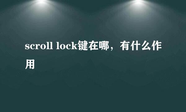 scroll lock键在哪，有什么作用