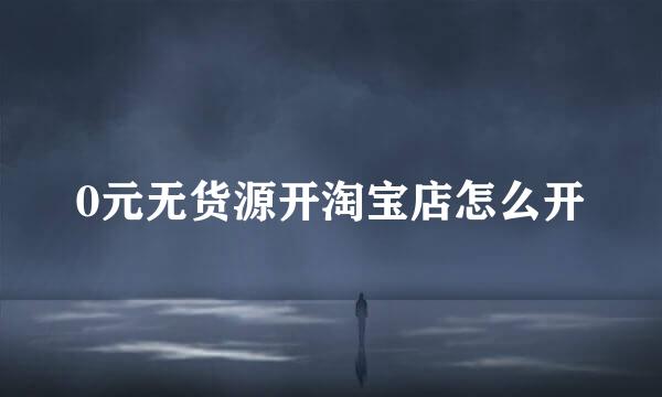 0元无货源开淘宝店怎么开