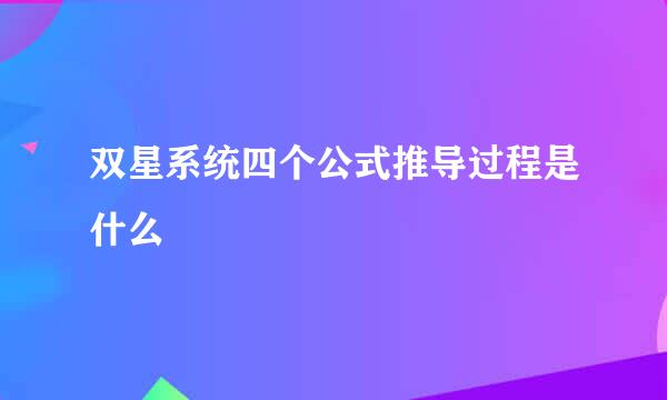 双星系统四个公式推导过程是什么