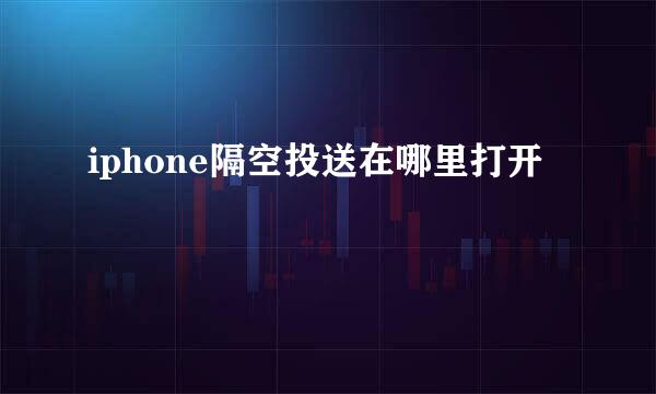 iphone隔空投送在哪里打开