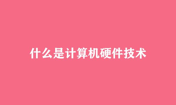 什么是计算机硬件技术