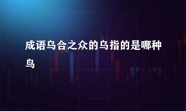 成语乌合之众的乌指的是哪种鸟