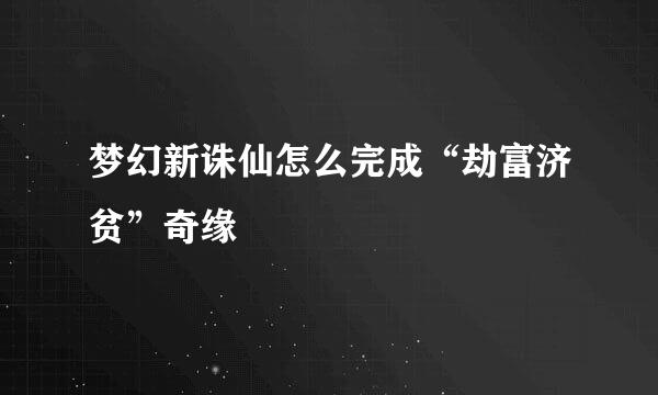 梦幻新诛仙怎么完成“劫富济贫”奇缘