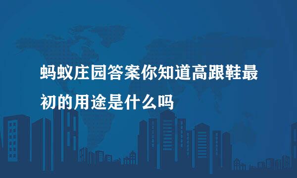 蚂蚁庄园答案你知道高跟鞋最初的用途是什么吗