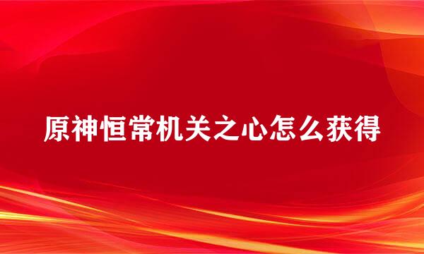 原神恒常机关之心怎么获得