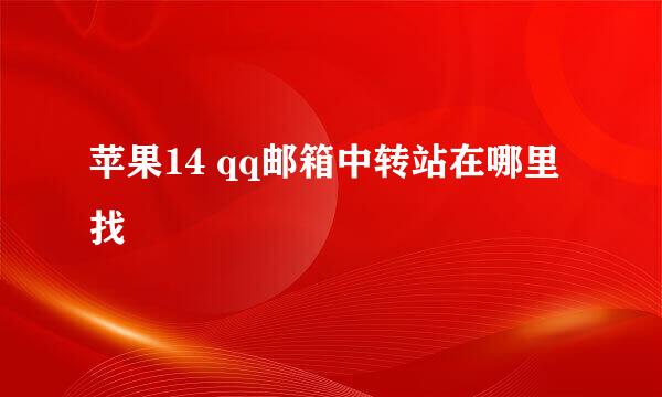 苹果14 qq邮箱中转站在哪里找