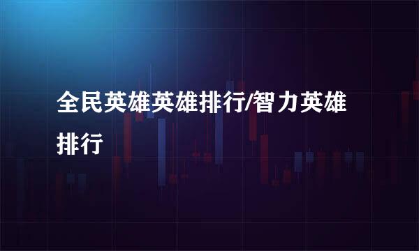全民英雄英雄排行/智力英雄排行