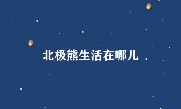 北极熊生活在哪儿