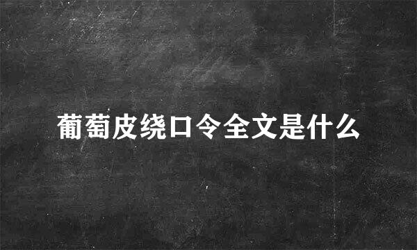 葡萄皮绕口令全文是什么