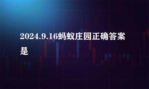 2024.9.16蚂蚁庄园正确答案是